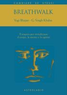 Breathwalk. Il respiro per rivitalizzare il corpo, la mente e lo spirito di Yogi Bhajan, Guruchander Khalsa edito da Astrolabio Ubaldini