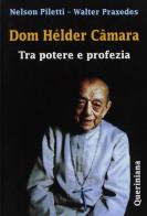 Dom Hélder Câmara. Tra potere e profezia di Nelson Piletti, Walter Praxedes edito da Queriniana