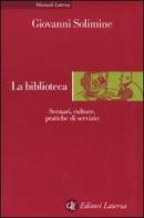 La biblioteca. Scenari, culture, pratiche di servizio di Giovanni Solimine edito da Laterza