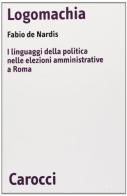 Logomachia. I linguaggi della politica nelle elezioni amministrative a Roma di Fabio De Nardis edito da Carocci