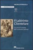 Il labirinto clientelare. La crisi di sistema dell'economia italiana di Michele Petrocelli edito da Armando Editore