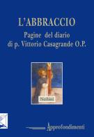 L' abbraccio. Pagine del diario di p. Vittorio Casagrande O.P. edito da Nerbini