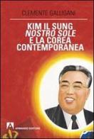 Kim Il Sung, nostro sole, e la Corea contemporanea di Clemente Galligani edito da Armando Editore