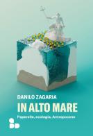 In alto mare. Paperelle, ecologia, Antropocene di Danilo Zagaria edito da ADD Editore