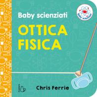 Ottica fisica. Baby scienziati. Ediz. a colori di Chris Ferrie edito da Il Castoro