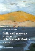 Mille e più traversate a nuoto dello Stretto di Messina 1930-2007 di Pasquale Nucara edito da Laruffa