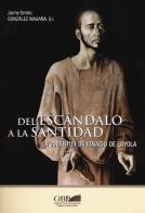 Del escandalo a la santidad. La juventud de Ignacio de Loyola di Jaime Emilio Gonzalez Magana edito da Pontificia Univ. Gregoriana