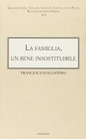 La famiglia: un bene insostituibile di Francesco D'Agostino edito da Cantagalli