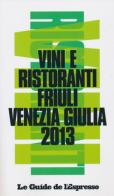 Vini & ristoranti del Friuli Venezia Giulia 2013 edito da L'Espresso (Gruppo Editoriale)