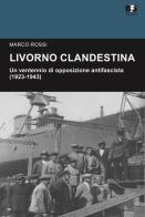 Livorno clandestina. Un ventennio di opposizione antifascista (1923-1943) di Marco Rossi edito da BFS Edizioni
