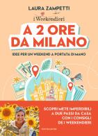 A 2 ore da Milano. Idee per un weekend a portata di mano di Laura Zampetti edito da Mondadori Electa
