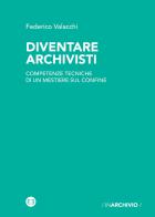 Diventare archivisti. Competenze tecniche di un mestiere di confine di Federico Valacchi edito da Editrice Bibliografica