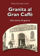 Granita al Gran Caffè. Una storia di guerra di Pietro Giovanni Liuzzi edito da Youcanprint