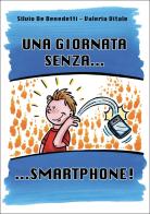Una giornata senza...smartphone! di Silvio De Benedetti, Valeria Vitale edito da Youcanprint