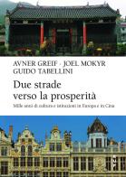 Due strade verso la prosperità. Mille anni di cultura e istituzioni in Europa e Cina di Avner Greif, Joel Mokyr, Guido Tabellini edito da Bocconi University Press