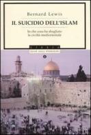 Il suicidio dell'Islam. In che cosa ha sbagliato la civiltà mediorientale di Bernard Lewis edito da Mondadori