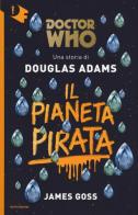 Il pianeta pirata. Doctor Who di Douglas Adams, James Goss edito da Mondadori