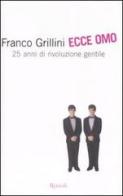 Ecce omo. 25 anni di rivoluzione gentile di Franco Grillini, Laura Maragnani edito da Rizzoli