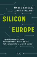 Silicon Europe. La grande avventura della microelettronica e di un'azienda italofrancese che fa girare il mondo di Marco Bardazzi edito da Rizzoli