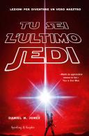 Tu sei l'ultimo Jedi. Lezioni per diventare un vero maestro di Daniel M. Jones edito da Sperling & Kupfer