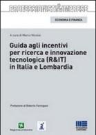 Guida agli incentivi per ricerca e innovazione tecnologica (R&IT) in Italia e in Lombardia di Marco Nicolai edito da Maggioli Editore