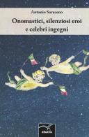 Onomastici, silenziosi eroi e celebri ingegni di Antonio Saraceno edito da Gruppo Albatros Il Filo