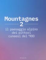 Mountagnes 2. Il paesaggio alpino dei pittori cuneesi del '900. Ediz. illustrata edito da Ass. Primalpe Costanzo Martini