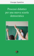 Processi didattici per una nuova scuola democratica di Giuseppe Spadafora edito da Anicia (Roma)