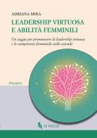 Leadership virtuosa e abilità femminili. Un saggio per promuovere la leadership virtuosa e le competenze femminile nelle aziende di Adriana Mira edito da If Press