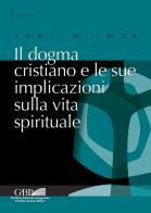 Il dogma cristiano e le sue implicazioni sulla vita spirituale di Toni Witwer edito da Pontificia Univ. Gregoriana