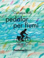 Pedalar per fiumi di Giuseppe Valli edito da Fontana Edizioni