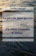 La piccola luna povera-Un rosso tramonto d'Africa di Cristina Salvagni edito da ilmiolibro self publishing