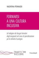 Formarsi a una cultura inclusiva. Un'indagine dei bisogni formativi degli insegnanti nel corso di specializzazione per le attività di sostegno di Valentina Pennazio edito da Franco Angeli