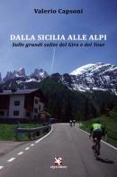 Dalla Sicilia alle Alpi. Sulle grandi salite del Giro e del Tour di Valerio Capsoni edito da Algra