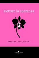 Dettare la speranza di Barbara Giuggioloni edito da Seri
