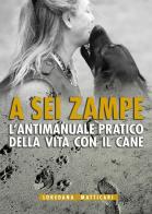 A sei zampe. L'antimanuale pratico della vita con il cane di Loredana Matticari edito da Libritalia.net