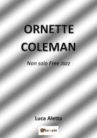 Ornette Coleman. Non solo free jazz di Luca Aletta edito da Youcanprint