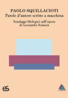 Parole d'autore scritte a macchina. Sondaggi filologici sull'opera di Leonardo Sciascia di Paolo Squillacioti edito da Editoriale Scientifica