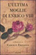 L' ultima moglie di Enrico VIII di Carolly Erickson edito da Mondadori
