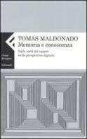 Memoria e conoscenza. Sulle sorti del sapere nella prospettiva digitale di Tomás Maldonado edito da Feltrinelli