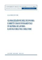Globalizzazione dell'economia e diritti umani fondamentali in materia di lavoro: il ruolo dell'OIL e dell'OMC di Claudio Di Turi edito da Giuffrè