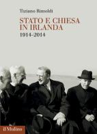 Stato e Chiesa in Irlanda. 1914-2014 di Tiziano Rimoldi edito da Il Mulino