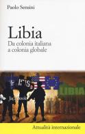 Libia. Da colonia italiana a colonia globale. Nuova ediz. di Paolo Sensini edito da Jaca Book
