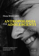Antropologia per adolescenti. Un'introduzione all'importanza del rivelare la relazione nel contesto educativo e didattico di Elena Mascaro edito da LAS