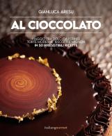 Al cioccolato. Viaggio tra dolci da forno, torte moderne, biscotti e mignon in 50 irresistibili ricette di Gianluca Aresu edito da Italian Gourmet