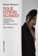 Figlie di padri scomodi. Comprendere il proprio legame col padre per vivere amori felici di Monica Morganti edito da Franco Angeli