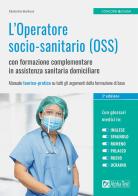 L' Operatore socio-sanitario (OSS) con formazione complementare in assistenza sanitaria domiciliare. Manuale teorico-pratico su tutti gli argomenti della formazione di di Ekaterina Burkova edito da Alpha Test