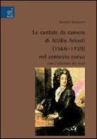Le cantate da camera di Attilio Ariosti (1666-1729) nel contesto coevo di Beatrice Barazzoni edito da Aracne