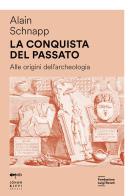 La conquista del passato. Alle origini dell'archeologia di Alain Schnapp edito da Johan & Levi