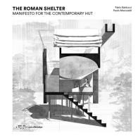 The Roman shelter. Manifesto for the contemporary hut di Fabio Balducci, Paolo Marcoaldi edito da LetteraVentidue
